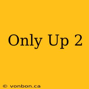 Only Up 2