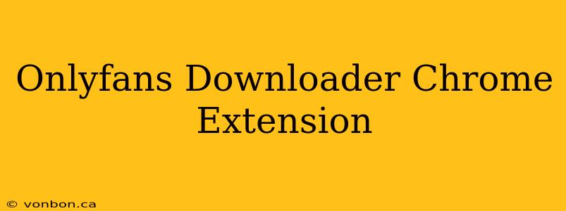 Onlyfans Downloader Chrome Extension