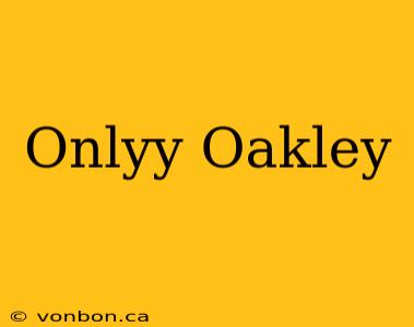 Onlyy Oakley