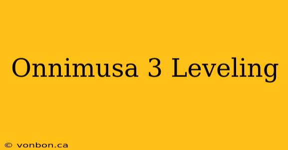 Onnimusa 3 Leveling