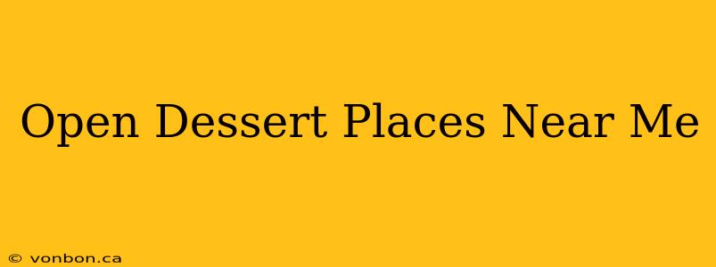 Open Dessert Places Near Me