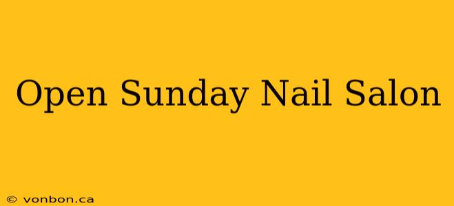 Open Sunday Nail Salon