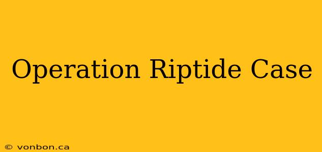 Operation Riptide Case