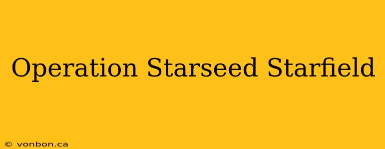 Operation Starseed Starfield