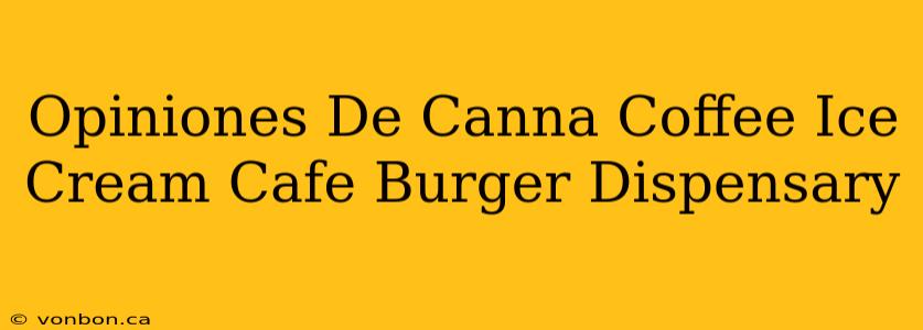 Opiniones De Canna Coffee Ice Cream Cafe Burger Dispensary