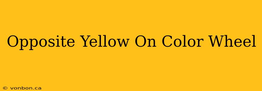 Opposite Yellow On Color Wheel