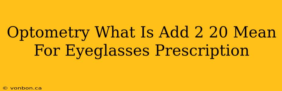 Optometry What Is Add 2 20 Mean For Eyeglasses Prescription