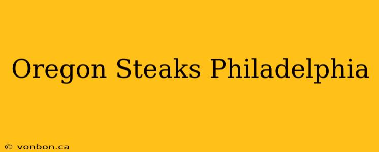 Oregon Steaks Philadelphia