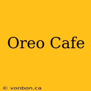 Oreo Cafe