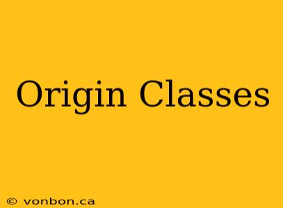 Origin Classes