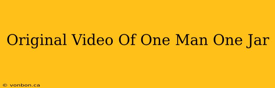 Original Video Of One Man One Jar