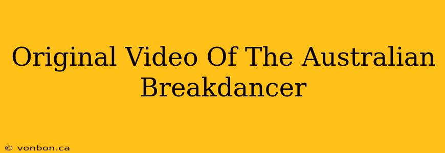 Original Video Of The Australian Breakdancer