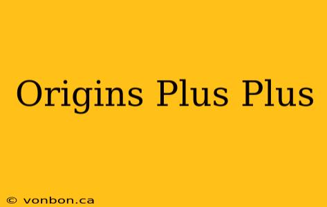 Origins Plus Plus