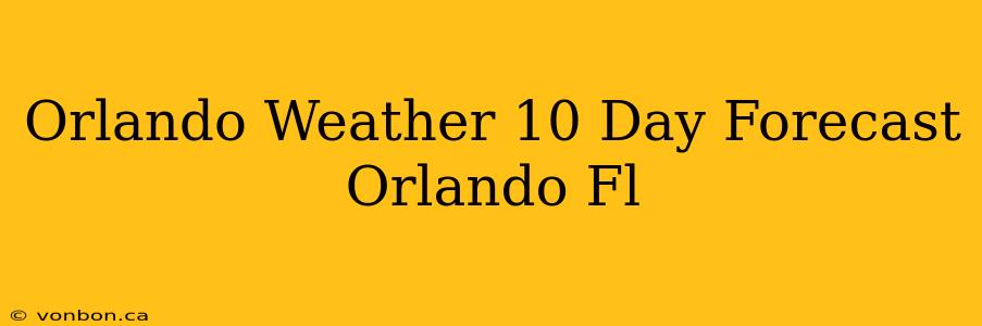 Orlando Weather 10 Day Forecast Orlando Fl