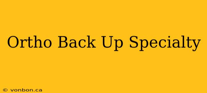 Ortho Back Up Specialty