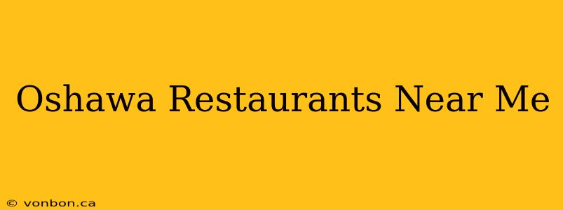 Oshawa Restaurants Near Me