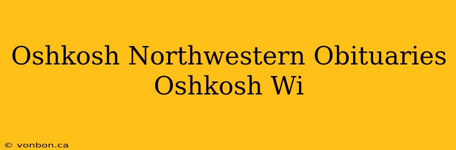 Oshkosh Northwestern Obituaries Oshkosh Wi