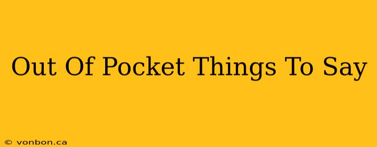 Out Of Pocket Things To Say