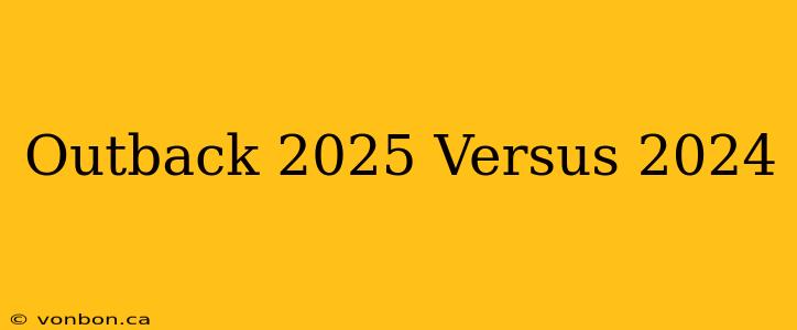 Outback 2025 Versus 2024