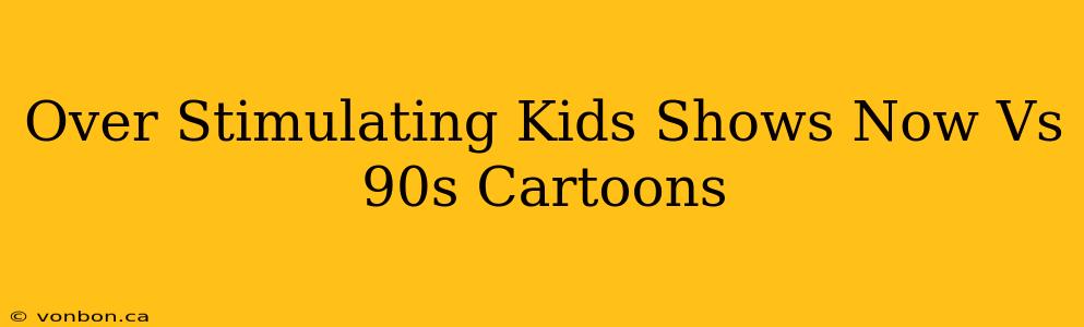 Over Stimulating Kids Shows Now Vs 90s Cartoons