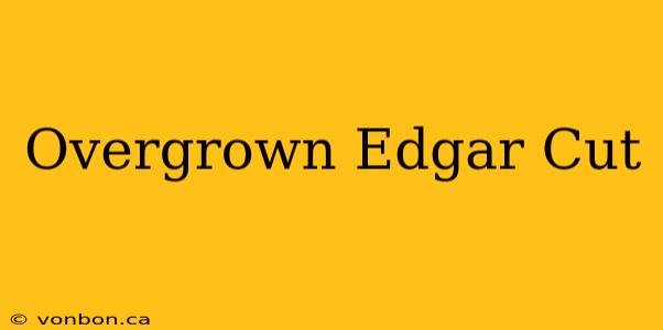 Overgrown Edgar Cut