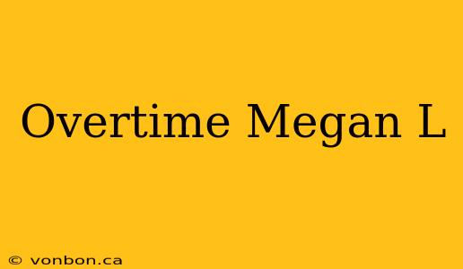 Overtime Megan L