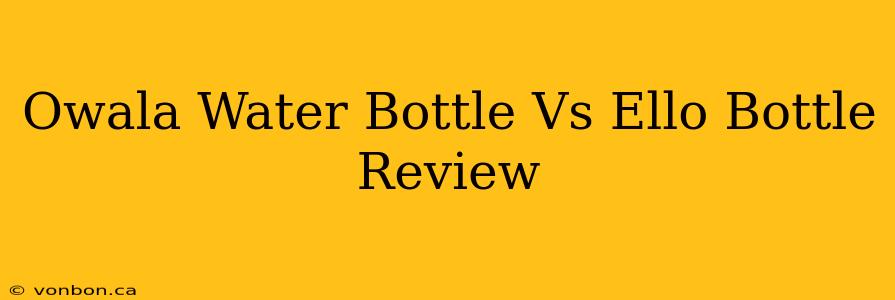 Owala Water Bottle Vs Ello Bottle Review