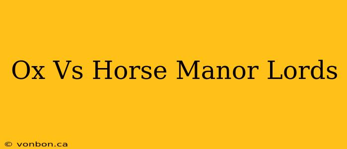 Ox Vs Horse Manor Lords