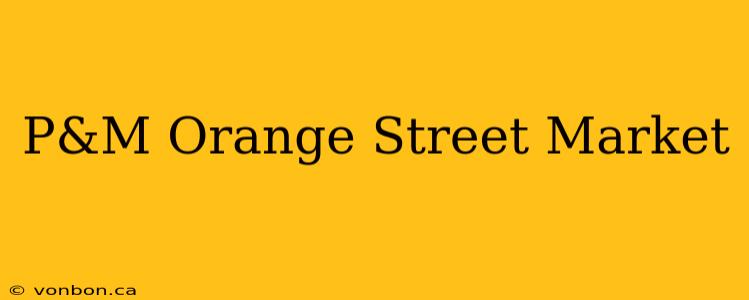 P&M Orange Street Market