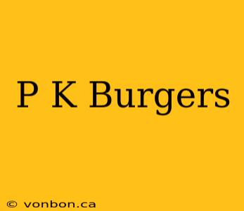 P K Burgers