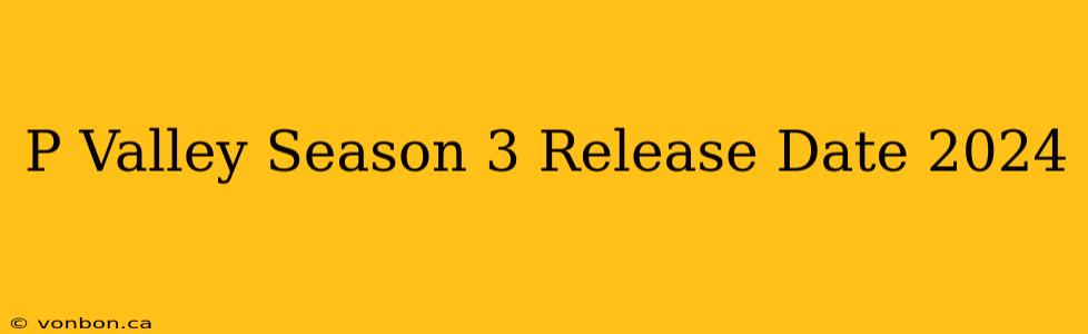 P Valley Season 3 Release Date 2024