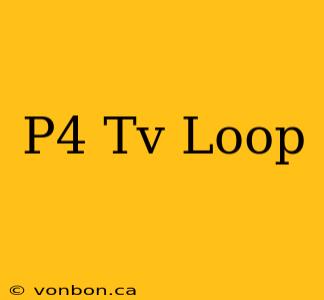 P4 Tv Loop