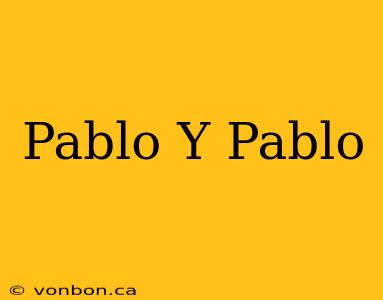 Pablo Y Pablo