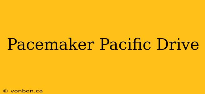 Pacemaker Pacific Drive