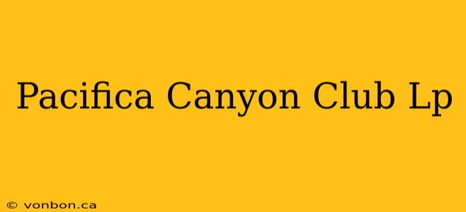 Pacifica Canyon Club Lp