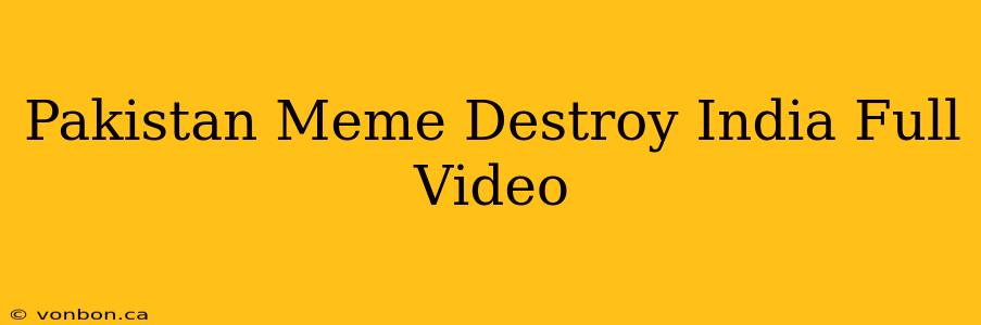 Pakistan Meme Destroy India Full Video