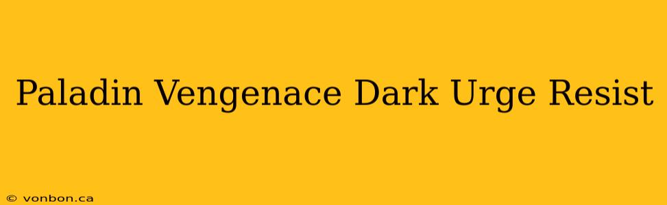 Paladin Vengenace Dark Urge Resist