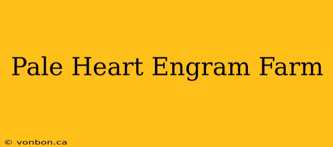 Pale Heart Engram Farm