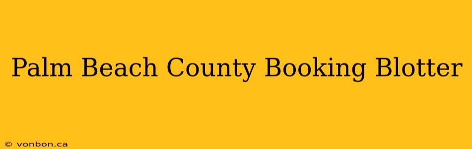 Palm Beach County Booking Blotter