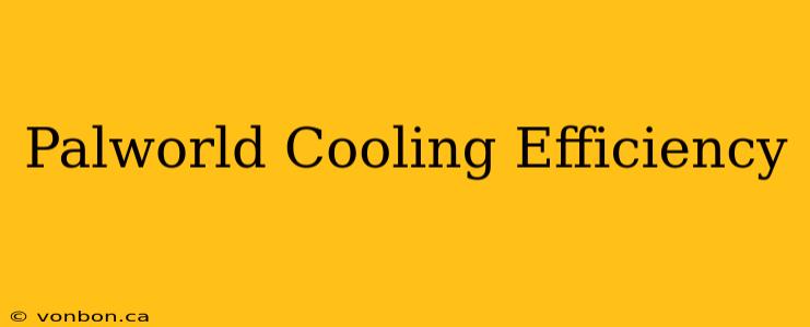 Palworld Cooling Efficiency