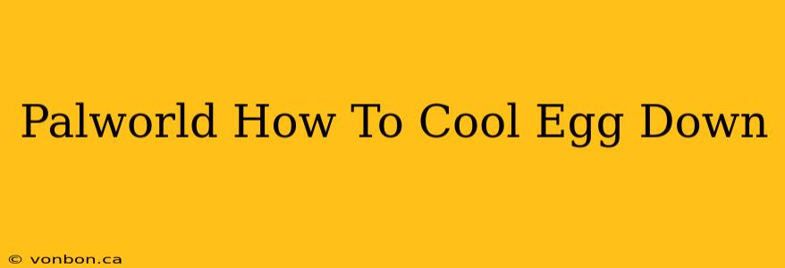 Palworld How To Cool Egg Down