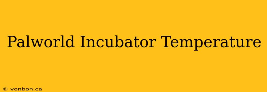 Palworld Incubator Temperature