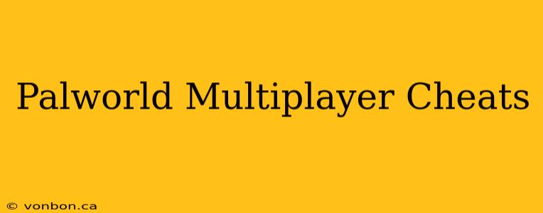 Palworld Multiplayer Cheats