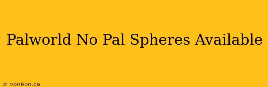 Palworld No Pal Spheres Available