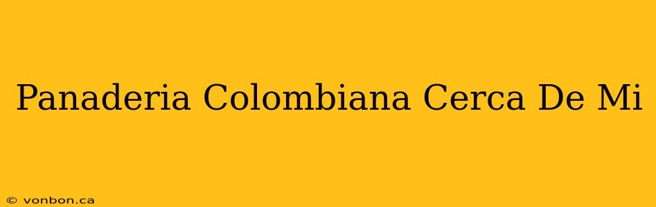 Panaderia Colombiana Cerca De Mi