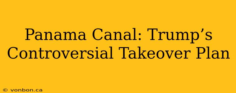 Panama Canal: Trump’s Controversial Takeover Plan