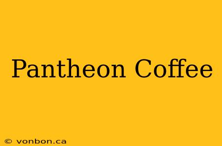 Pantheon Coffee