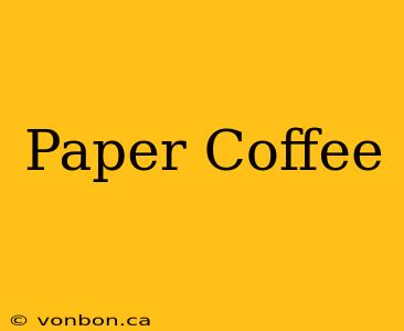 Paper Coffee