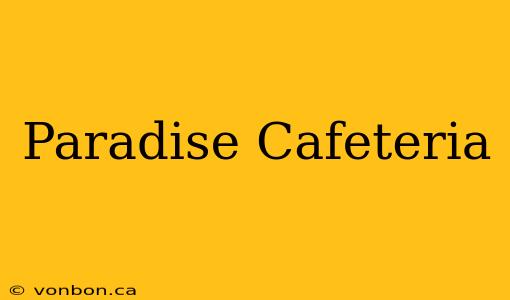 Paradise Cafeteria