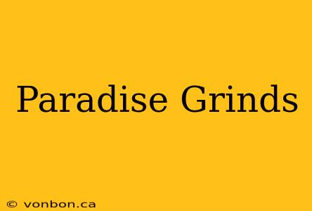 Paradise Grinds